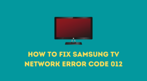How to fix Samsung TV Network Error Code 012