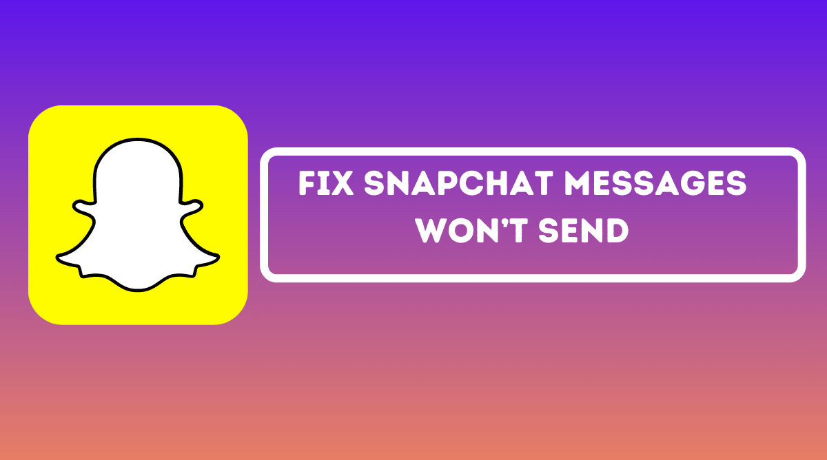 Fix Snapchat Messages Won’t Send