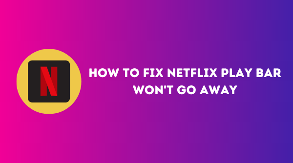 Netflix Play Bar Won't Go Away