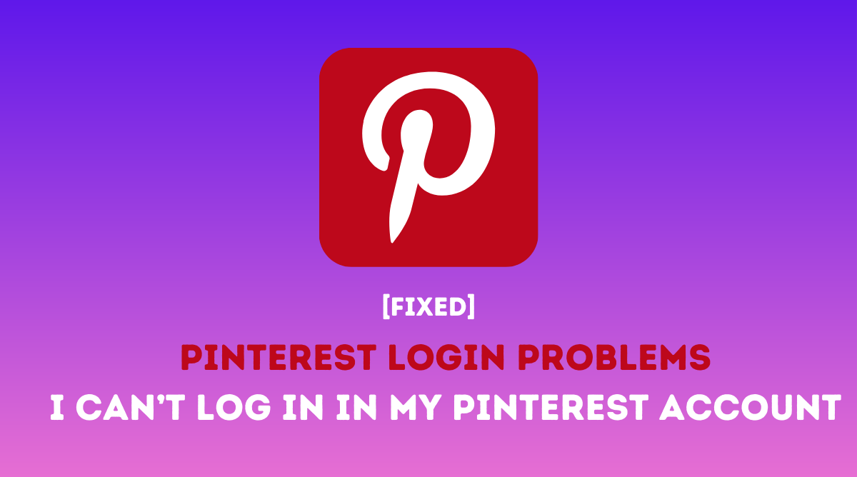 How to Fix Pinterest Login Problems, I Can’t log in In My Pinterest Account