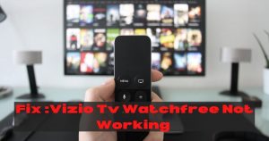 Fix Vizio Tv Watchfree Not Working