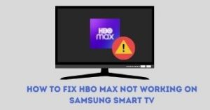 How to Fix HBO Max Not Working on Samsung Smart TV
