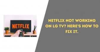 Netflix Not Working on LG TV? Here’s How to Fix it.