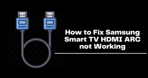 How to Fix Samsung Smart TV HDMI ARC not Working