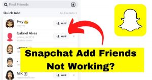 Snapchat Add Friends Not Working?