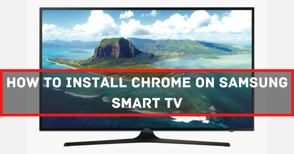 How to Install Chrome on Samsung Smart TV