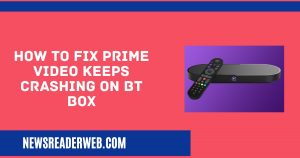 How to Fix Prime Video Keeps Crashing on BT Box [Troubleshooting Guide]