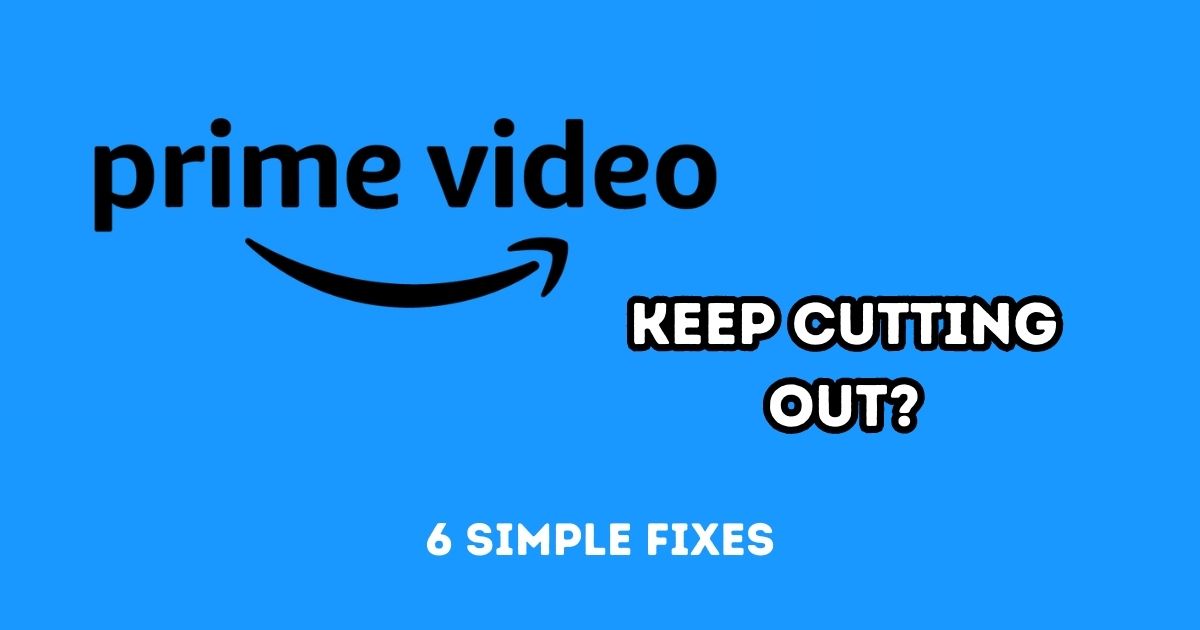 Why Does Prime Video Keep Cutting Out?