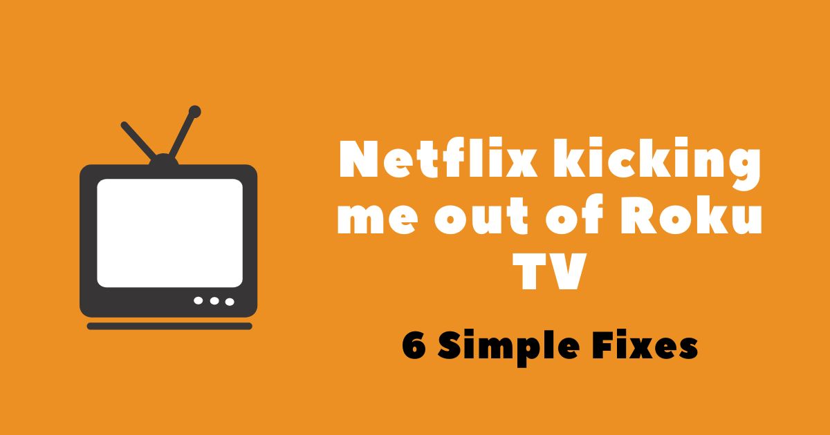 6 Simple Fixes: Netflix kicking me out of Roku TV [Solved]